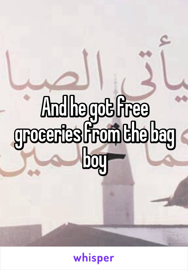 And he got free groceries from the bag boy