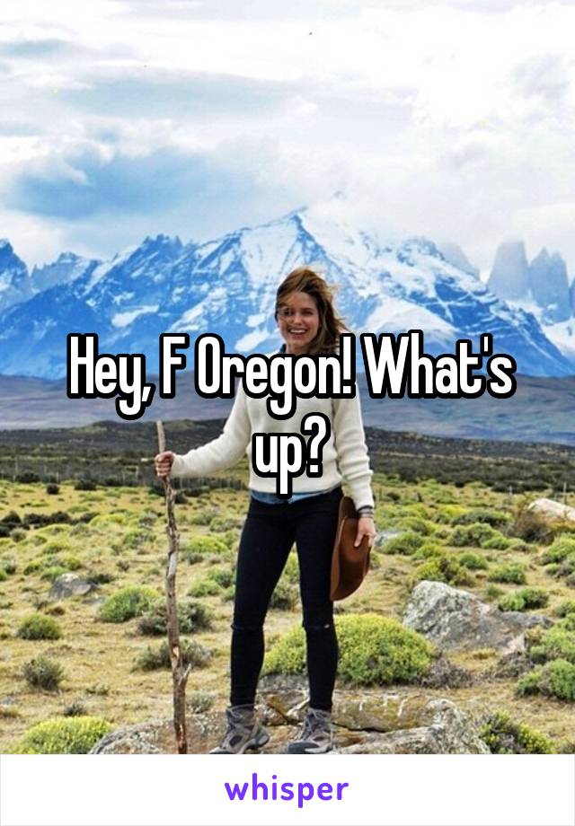 Hey, F Oregon! What's up?