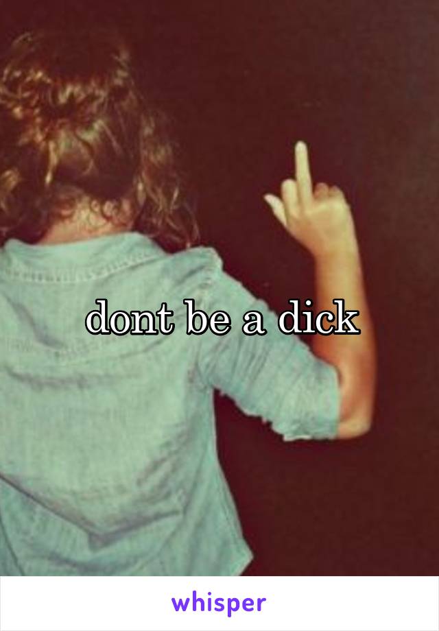 dont be a dick