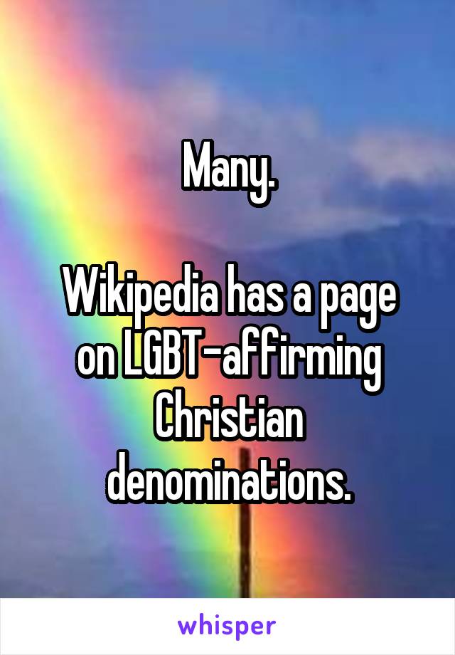 Many.

Wikipedia has a page on LGBT-affirming
Christian denominations.