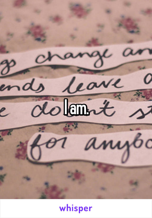 I am.