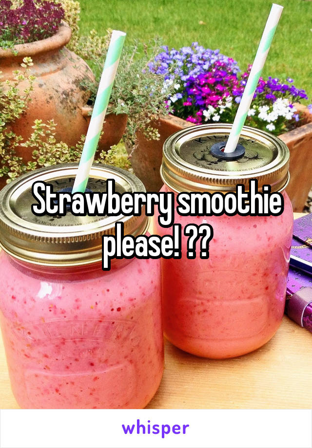 Strawberry smoothie please! 🍓🍓