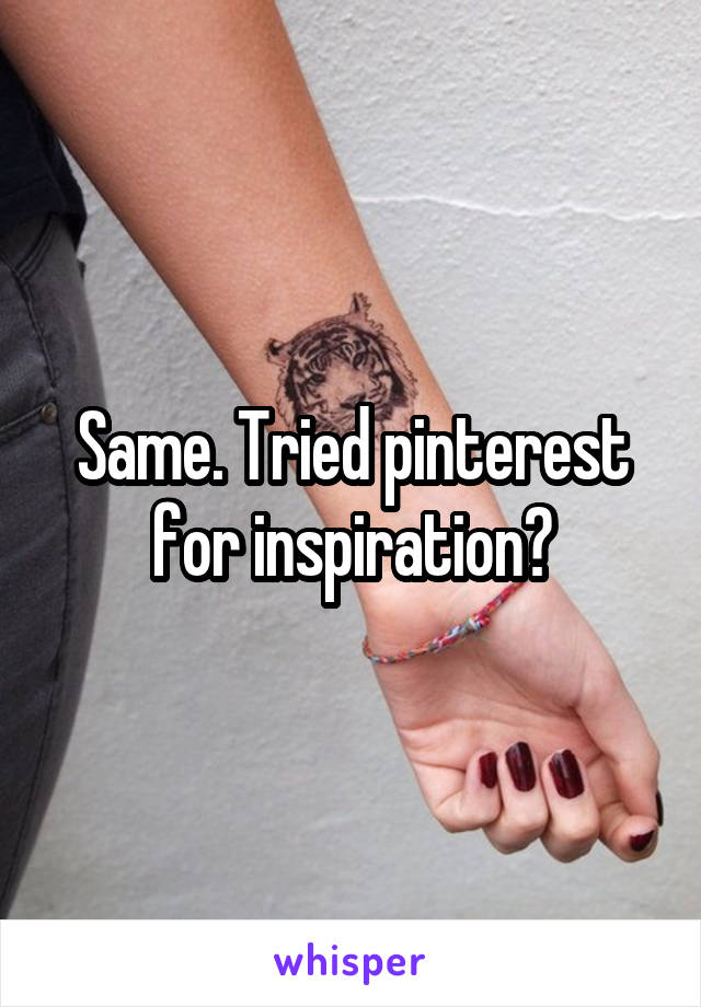 Same. Tried pinterest for inspiration?