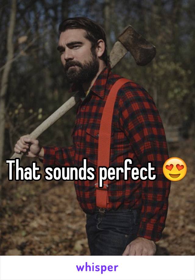 That sounds perfect 😍