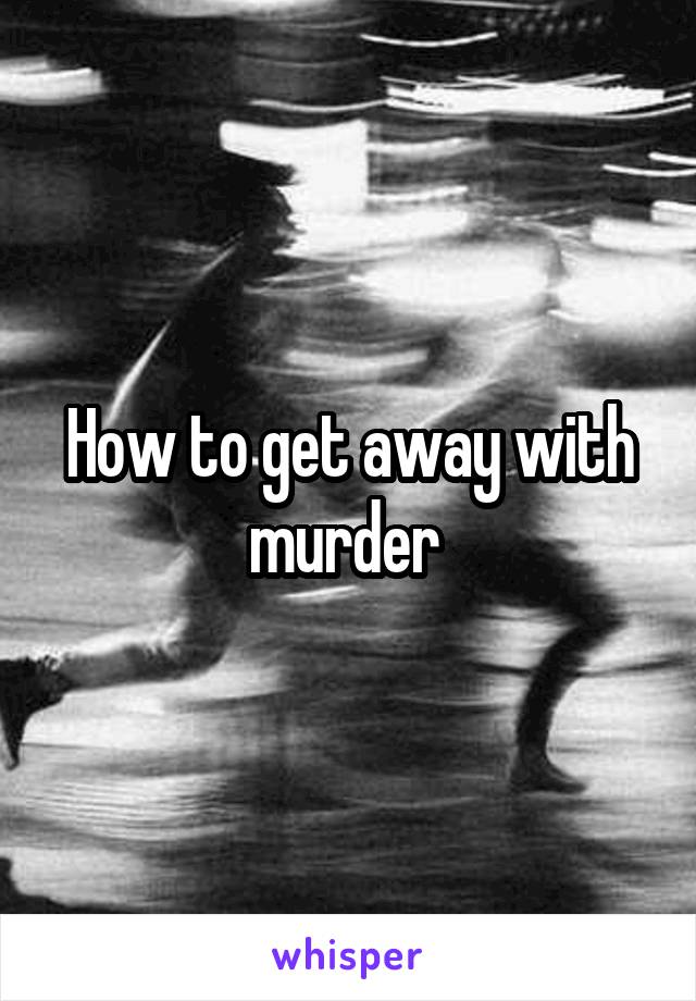 How to get away with murder 