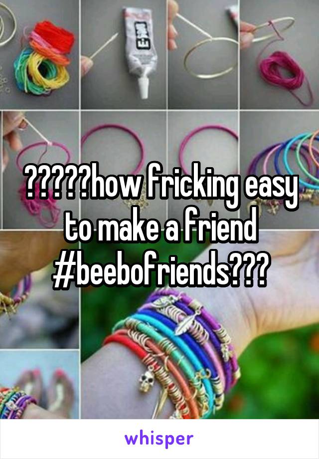 😂😂😂🙌🏻how fricking easy to make a friend #beebofriends😂☺️