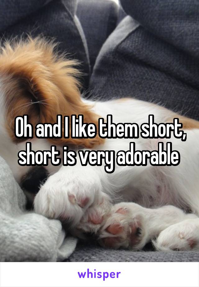 Oh and I like them short, short is very adorable 