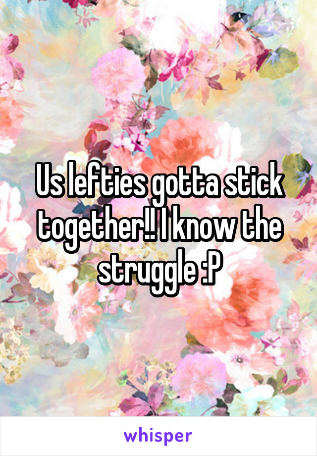 Us lefties gotta stick together!! I know the struggle :P