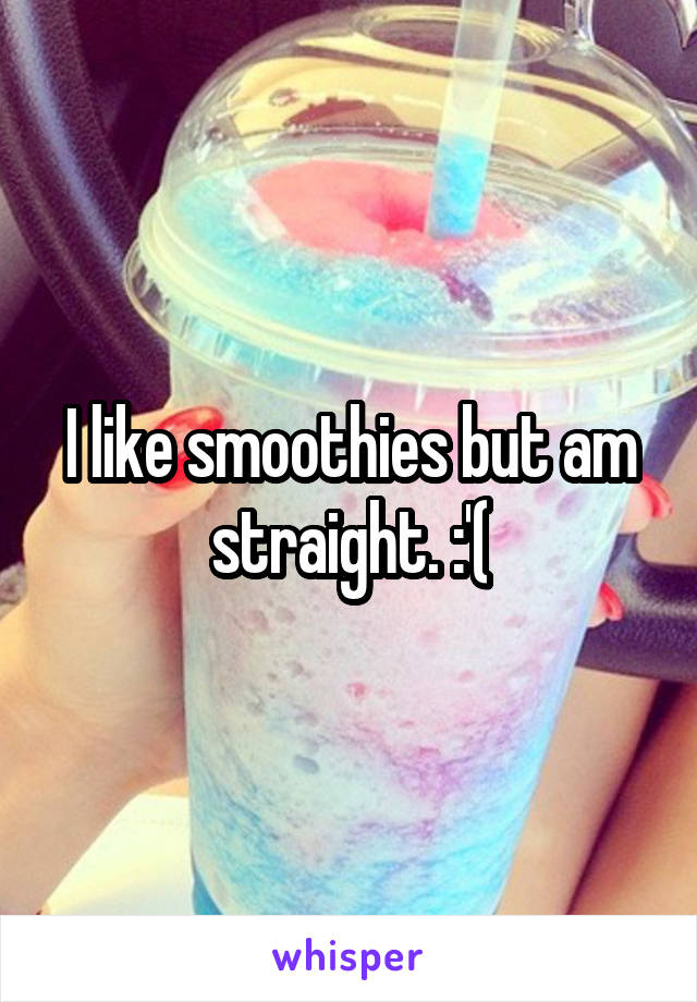 I like smoothies but am straight. :'(