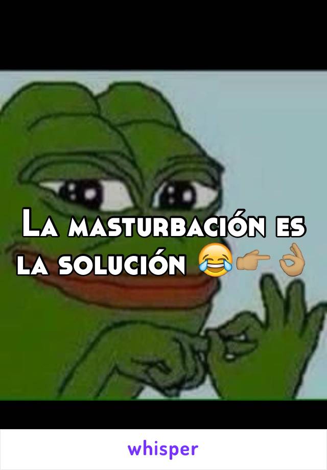 La masturbación es la solución 😂👉🏽👌🏽