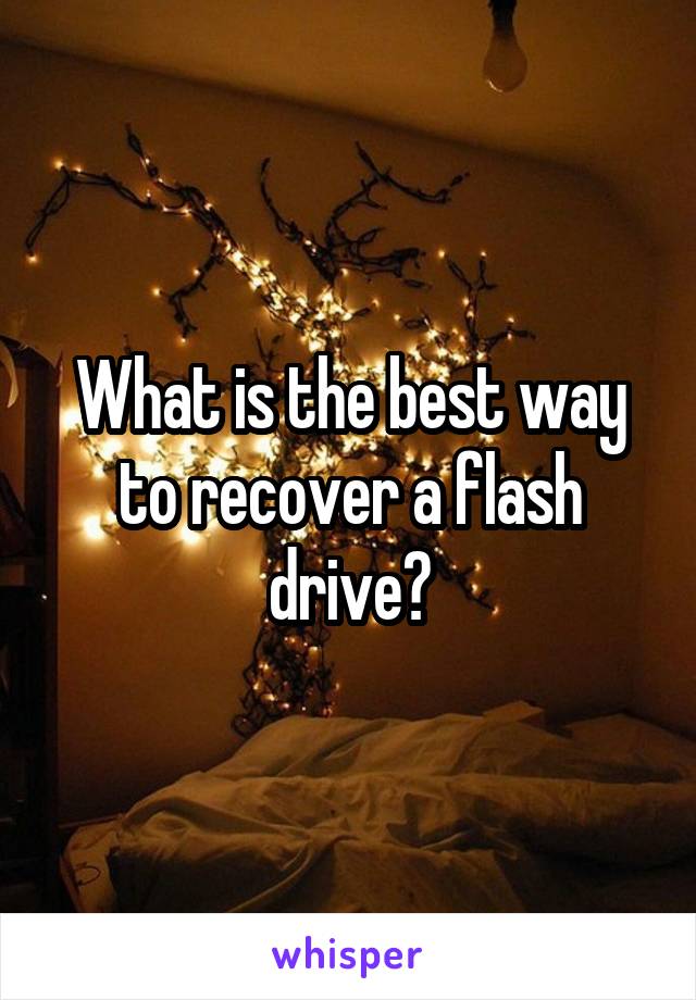 What is the best way to recover a flash drive?