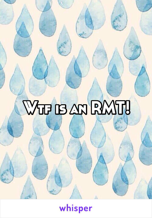 Wtf is an RMT!