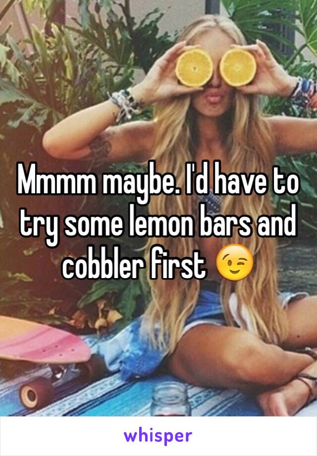 Mmmm maybe. I'd have to try some lemon bars and cobbler first 😉