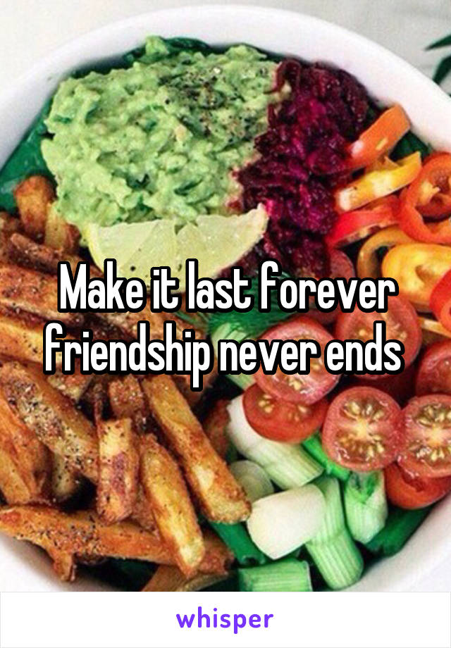 Make it last forever friendship never ends 