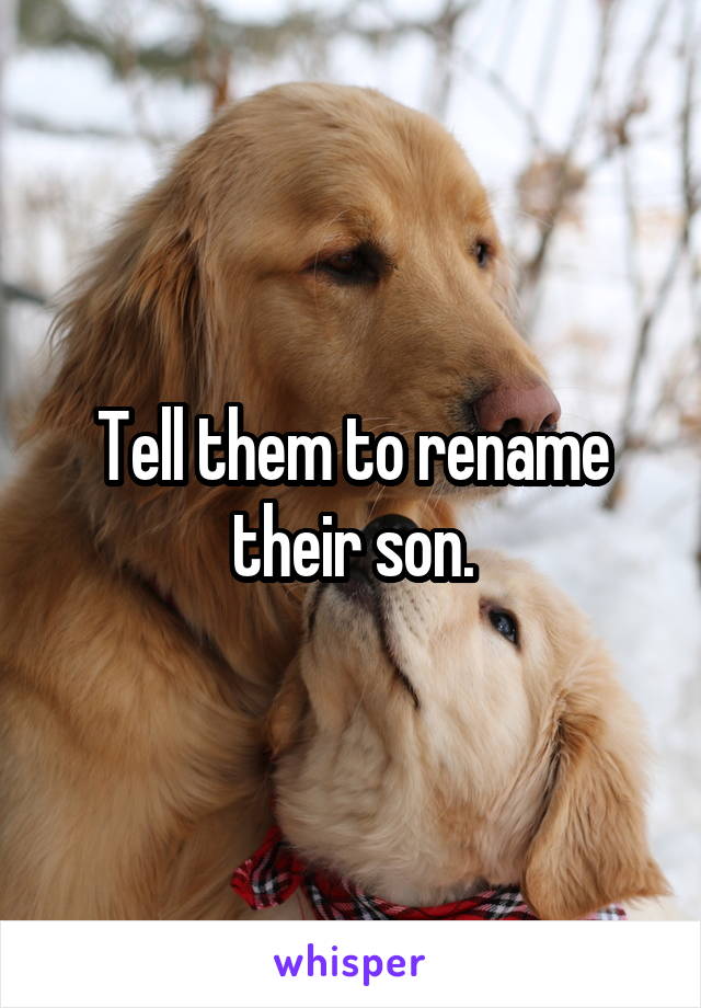 Tell them to rename their son.