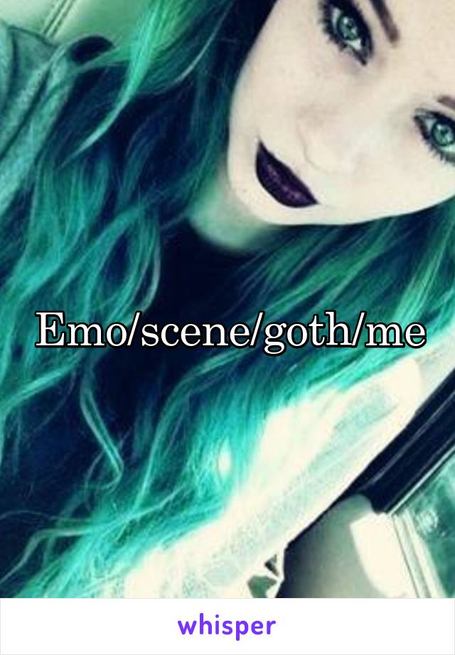 Emo/scene/goth/me