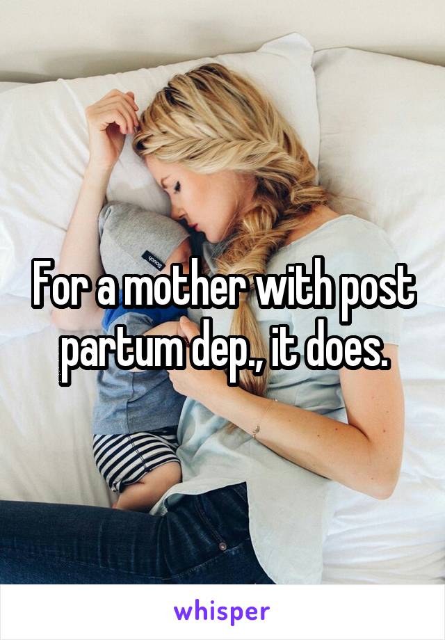 For a mother with post partum dep., it does.