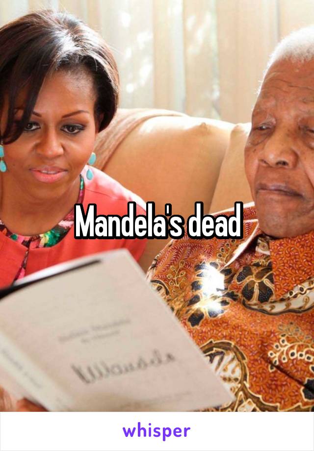 Mandela's dead