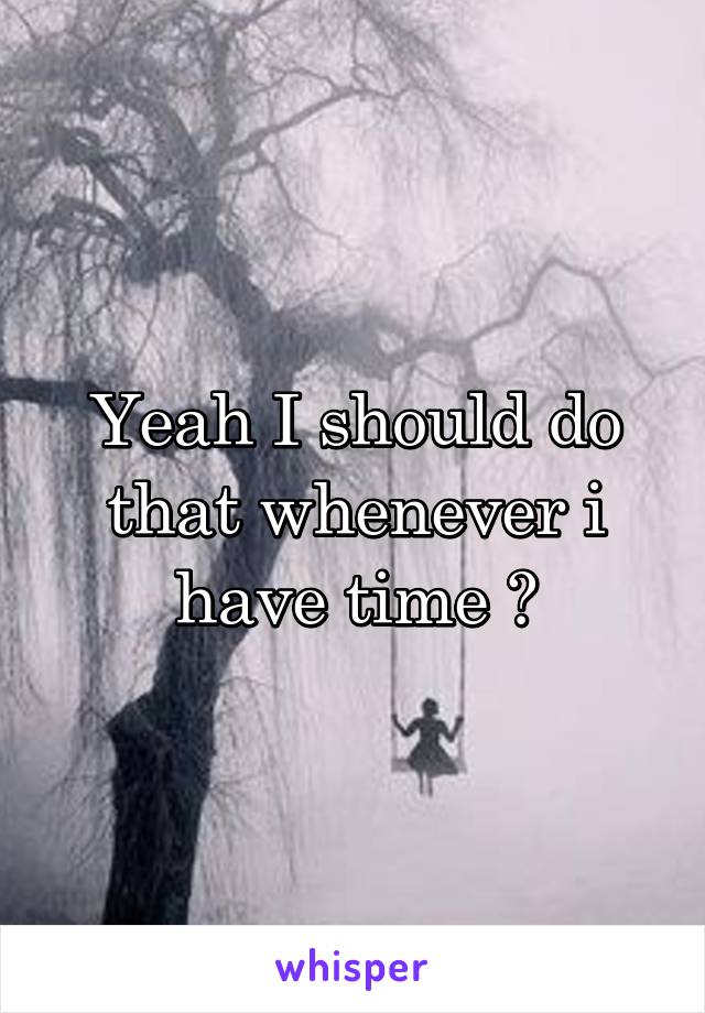 Yeah I should do that whenever i have time 😊