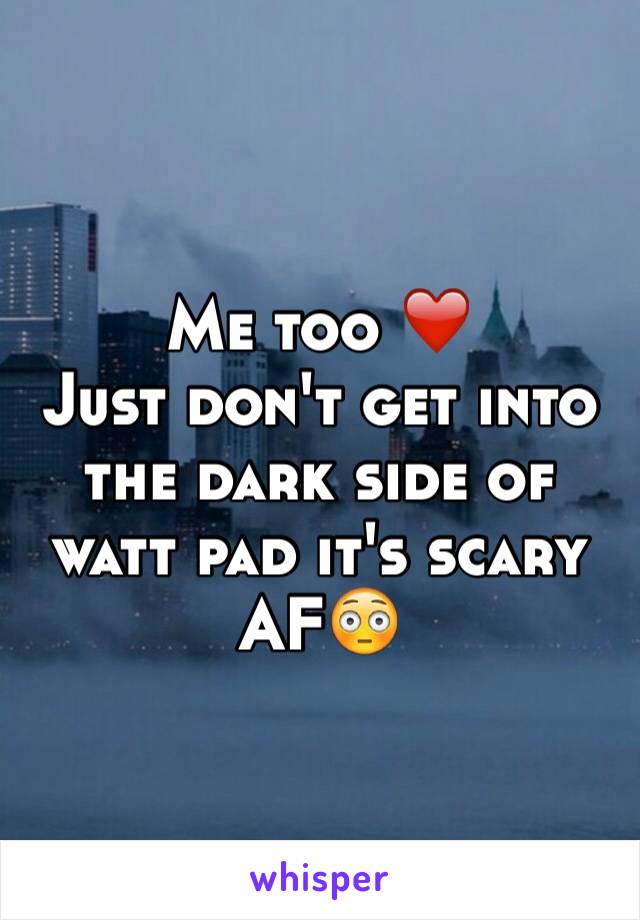 Me too ❤️
Just don't get into the dark side of watt pad it's scary AF😳