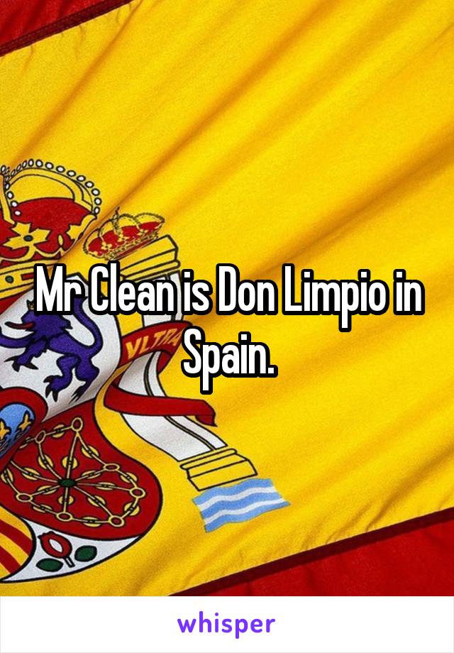 Mr Clean is Don Limpio in Spain.