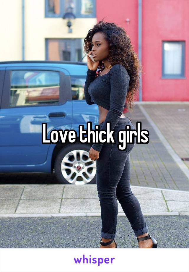 Love thick girls