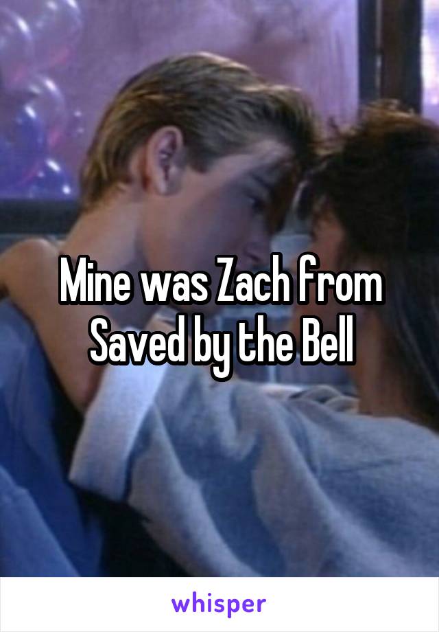 Mine was Zach from Saved by the Bell