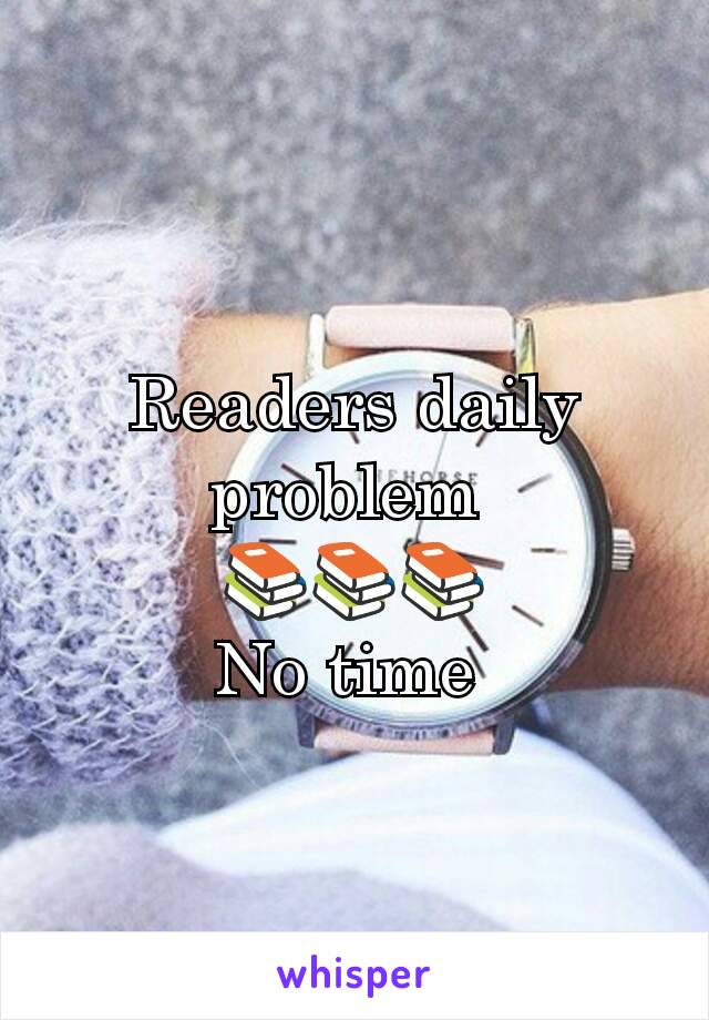 Readers daily problem 
📚📚📚
No time 