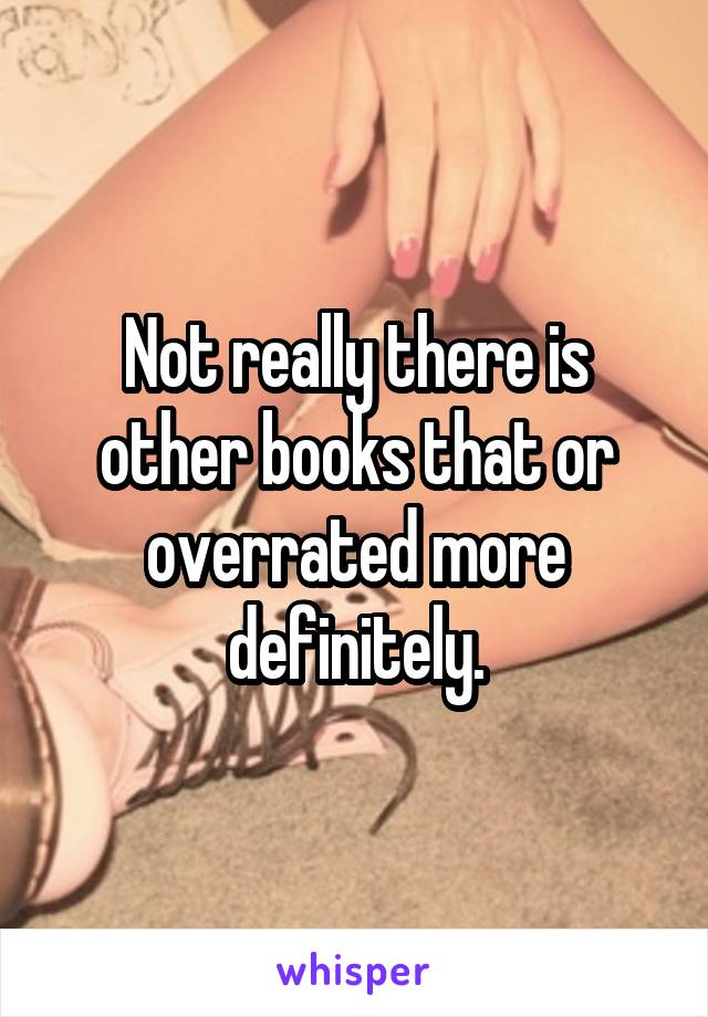 Not really there is other books that or overrated more definitely.