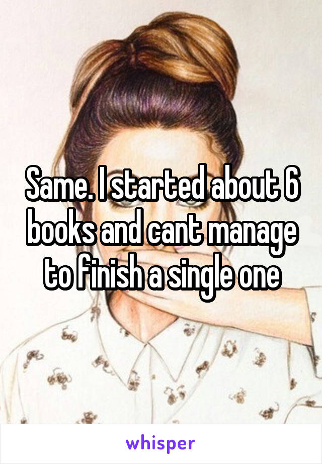 Same. I started about 6 books and cant manage to finish a single one