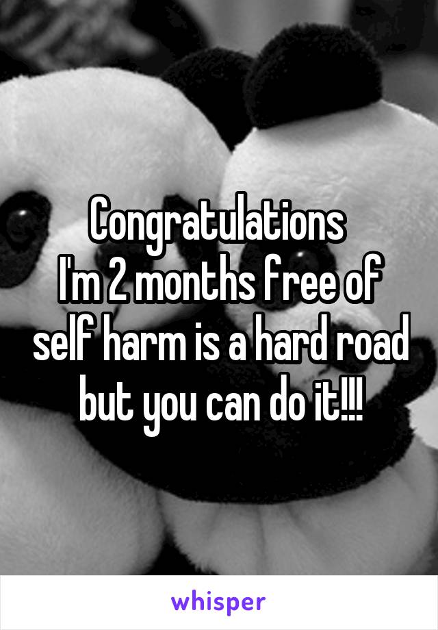 Congratulations 
I'm 2 months free of self harm is a hard road but you can do it!!!