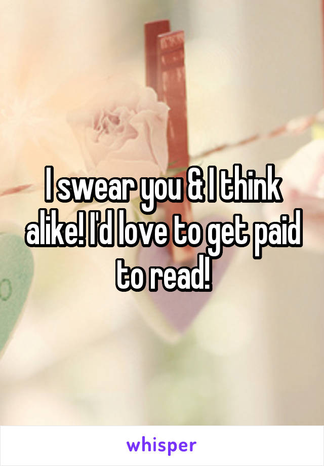 I swear you & I think alike! I'd love to get paid to read!