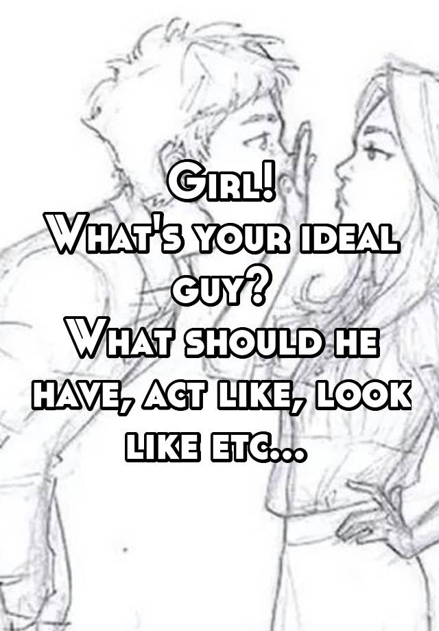 girl-what-s-your-ideal-guy-what-should-he-have-act-like-look-like