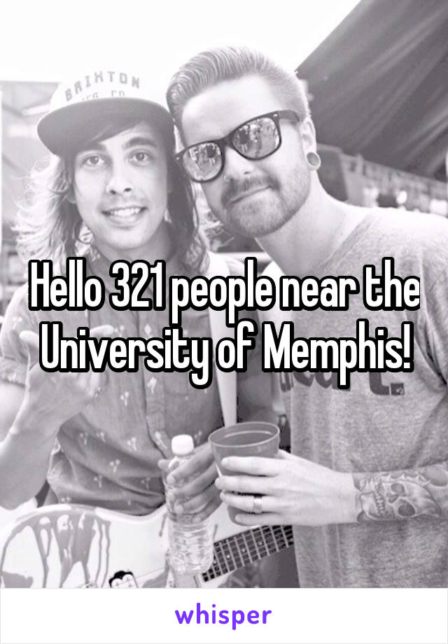 Hello 321 people near the University of Memphis!