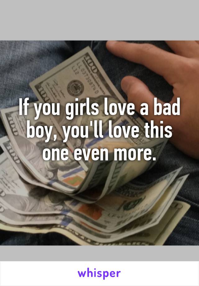 If you girls love a bad boy, you'll love this one even more.

