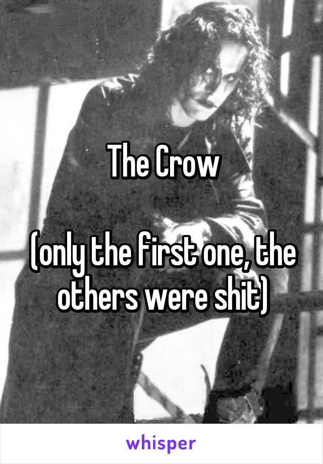 The Crow

(only the first one, the others were shit)