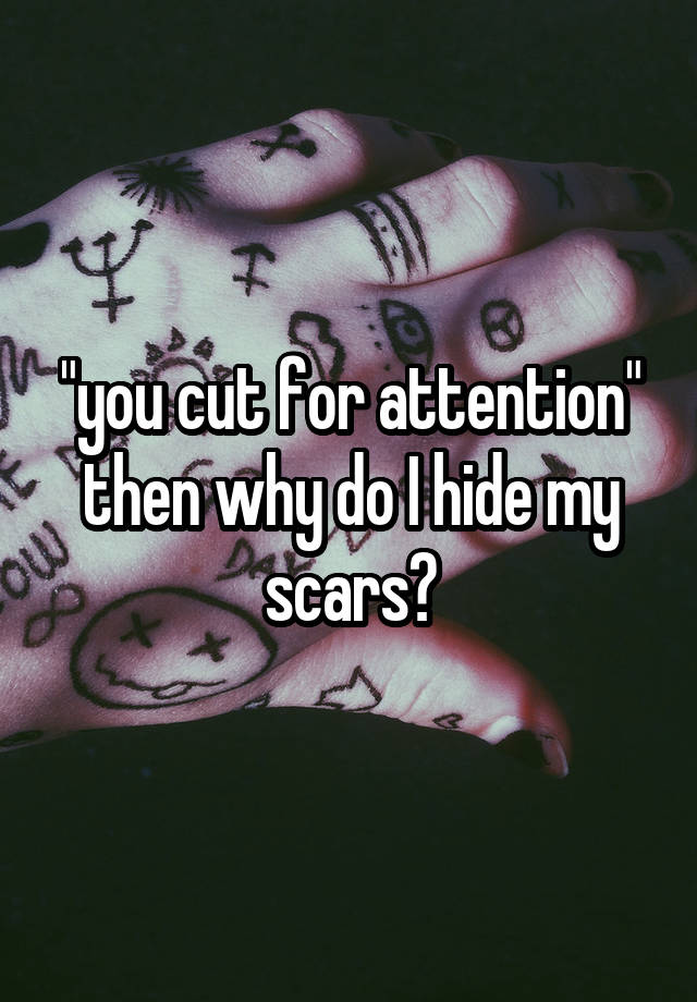 you-cut-for-attention-then-why-do-i-hide-my-scars