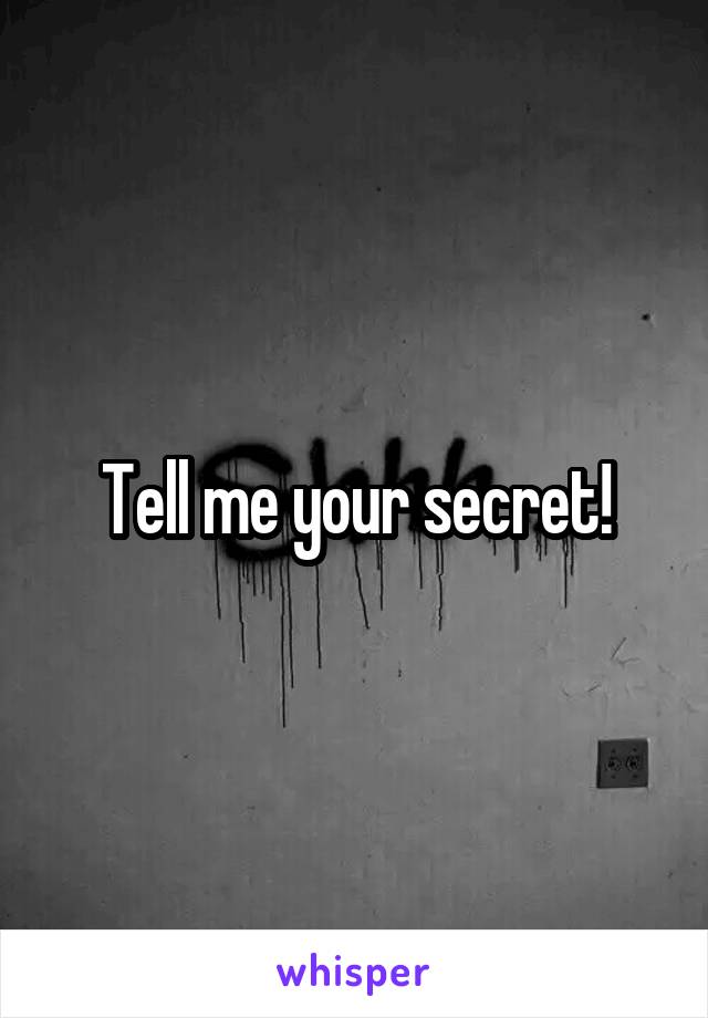 Tell me your secret!