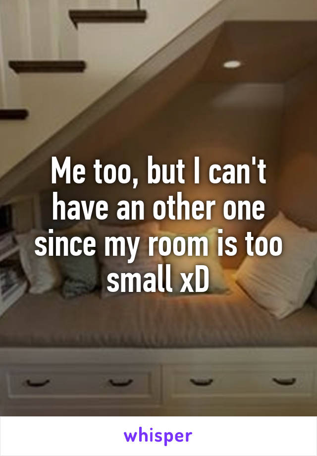 Me too, but I can't have an other one since my room is too small xD