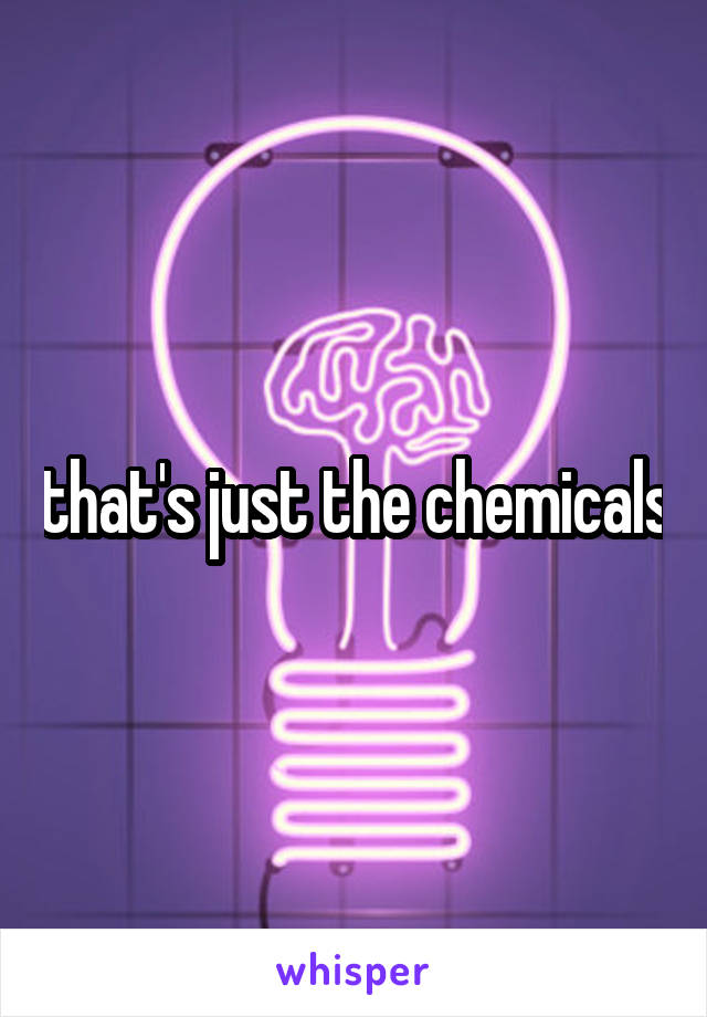 that's just the chemicals