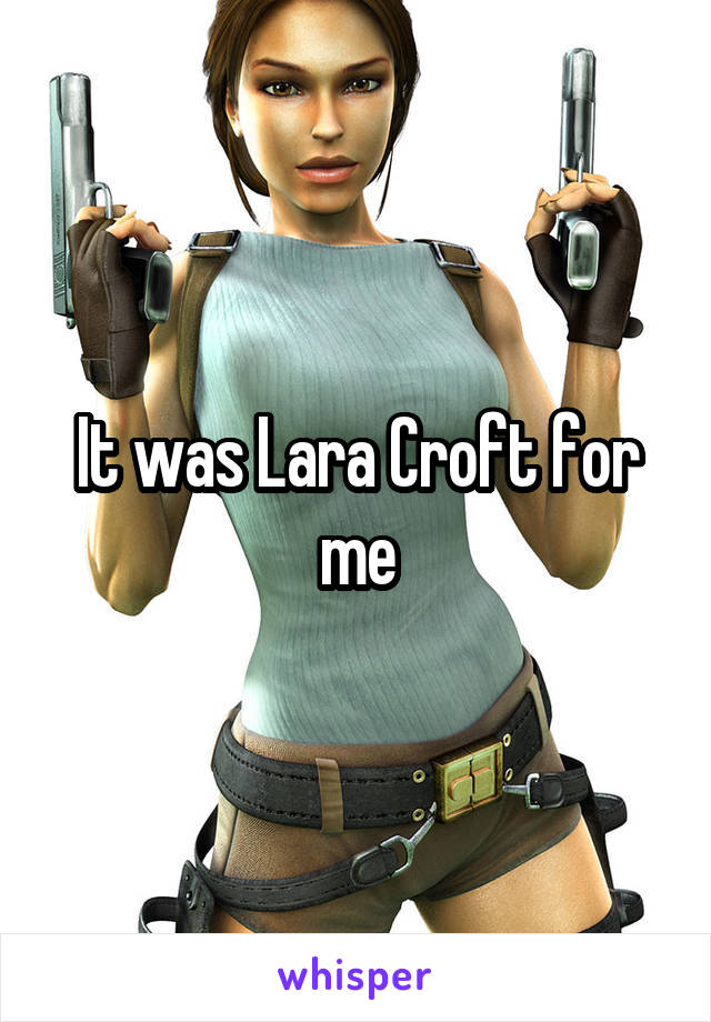It was Lara Croft for me