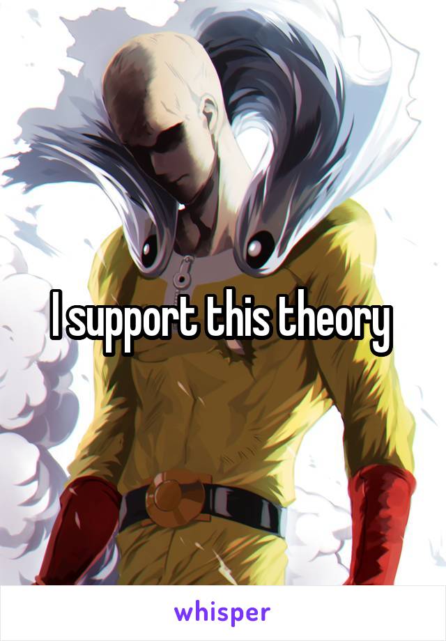 I support this theory 