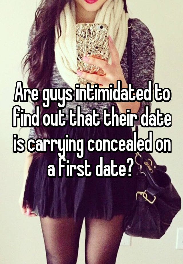 Are guys intimidated to find out that their date is carrying concealed on a first date? 