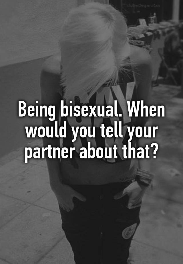 Being Bisexual When Would You Tell Your Partner About That 