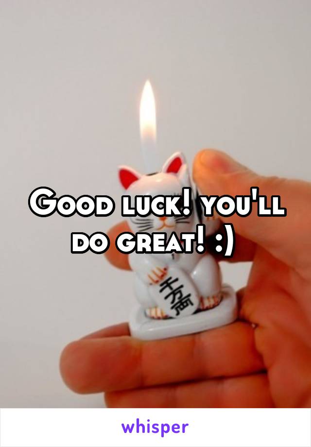 Good luck! you'll do great! :) 