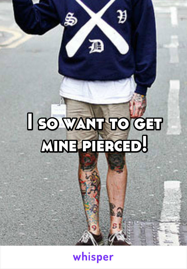 I so want to get mine pierced!