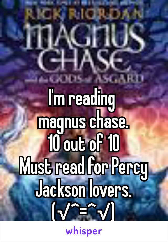 I'm reading 
magnus chase.
10 out of 10
Must read for Percy Jackson lovers.
(√^=^√)