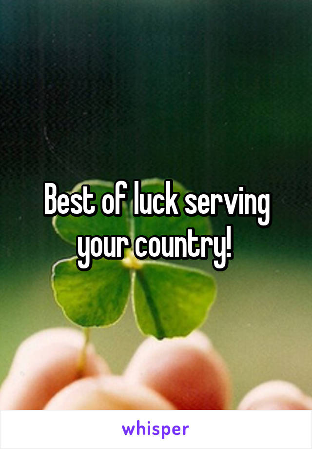 Best of luck serving your country! 