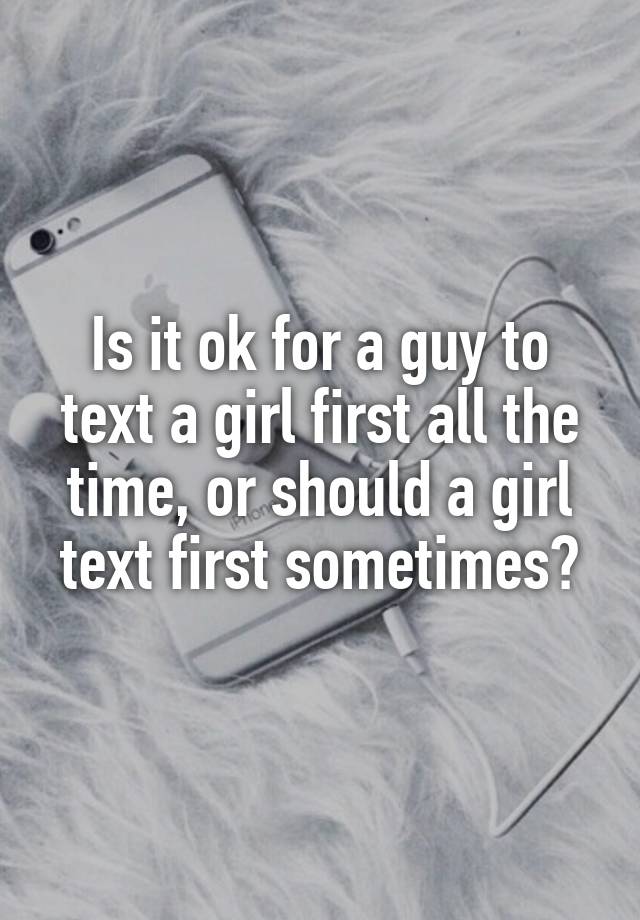 is-it-ok-for-a-guy-to-text-a-girl-first-all-the-time-or-should-a-girl