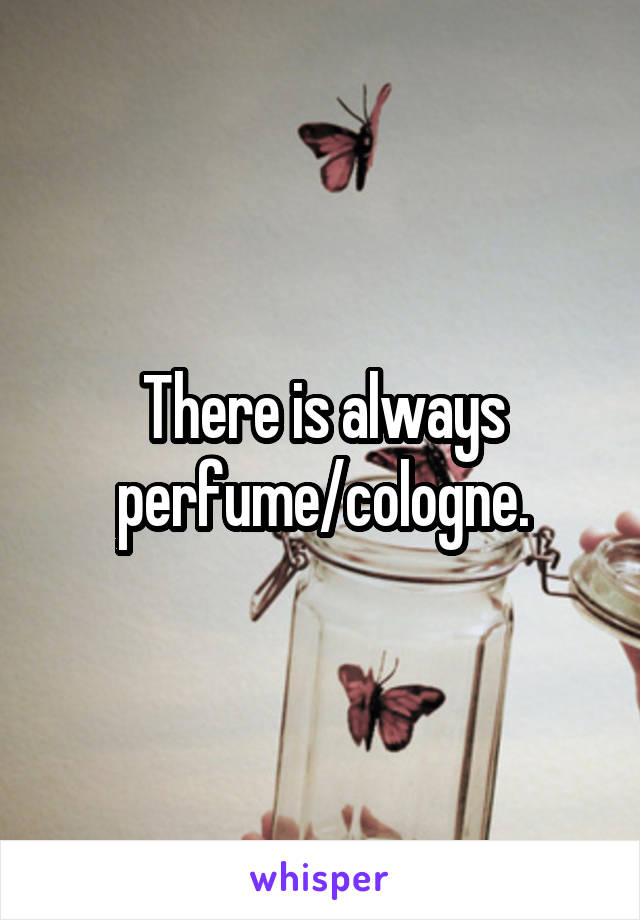 There is always perfume/cologne.